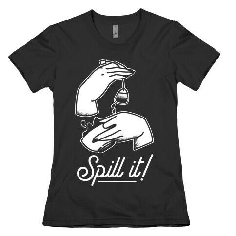 Spill It Tea Womens T-Shirt