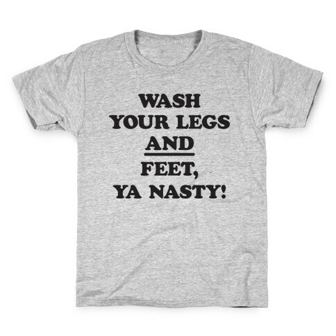 Wash Your Legs And Feet, Ya Nasty! Kids T-Shirt