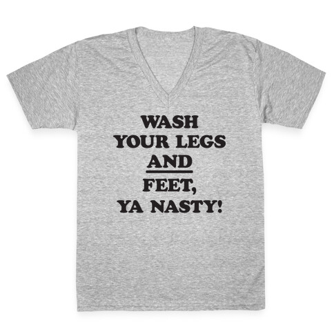 Wash Your Legs And Feet, Ya Nasty! V-Neck Tee Shirt