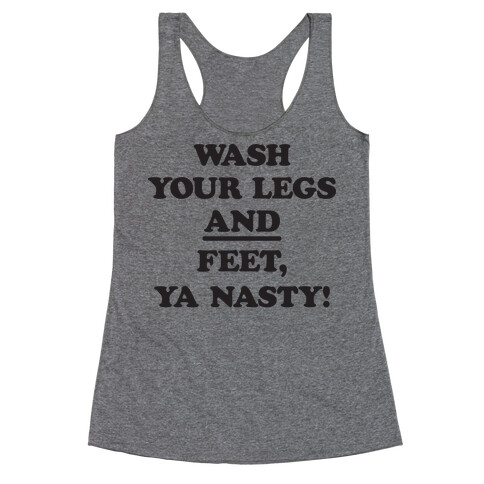 Wash Your Legs And Feet, Ya Nasty! Racerback Tank Top