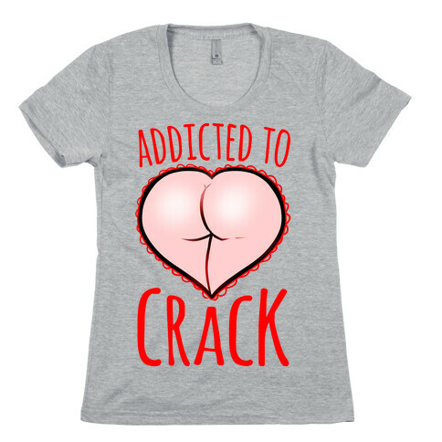 Addicted To Crack Womens T-Shirt