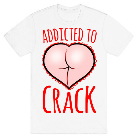 Addicted To Crack T-Shirt