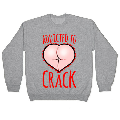 Addicted To Crack Pullover