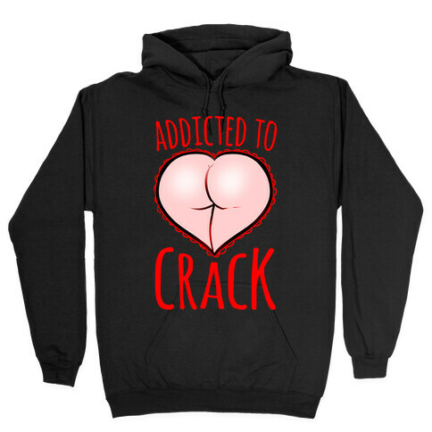 Addicted To Crack Hooded Sweatshirt