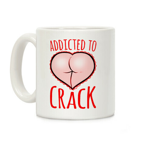 Addicted To Crack Coffee Mug