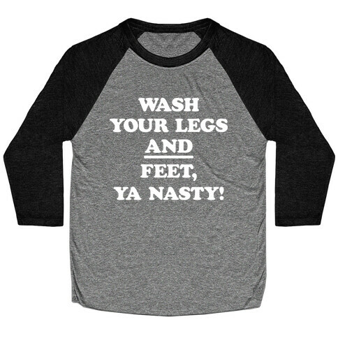 Wash Your Legs And Feet, Ya Nasty! Baseball Tee