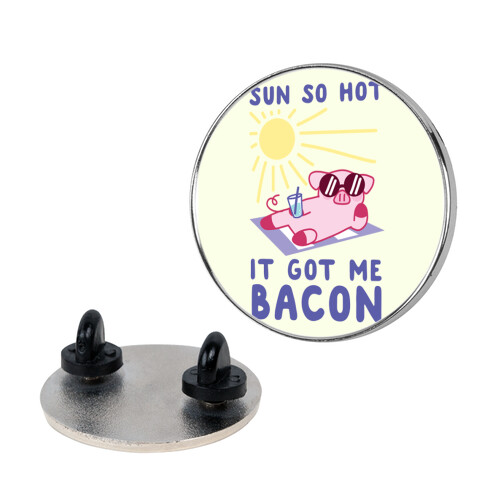 Sun So Hot, It Got Me Bacon Pin