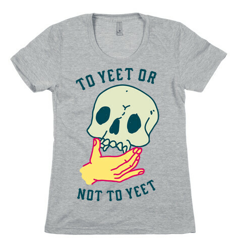 To Yeet Or Not To Yeet Womens T-Shirt