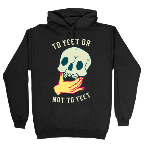 To Yeet Or Not To Yeet Hooded Sweatshirt