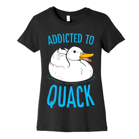 Addicted to Quack Womens T-Shirt