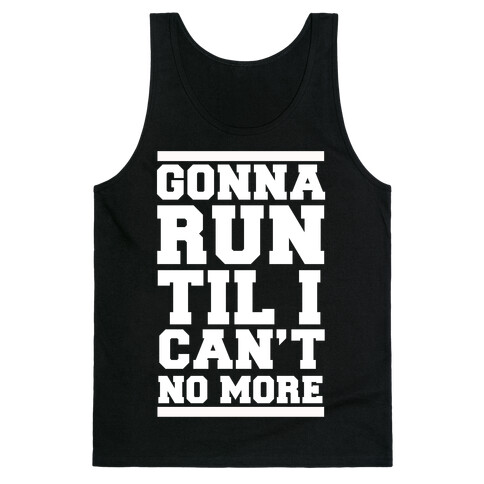 Gonna Run TIl I Can't No More Tank Top