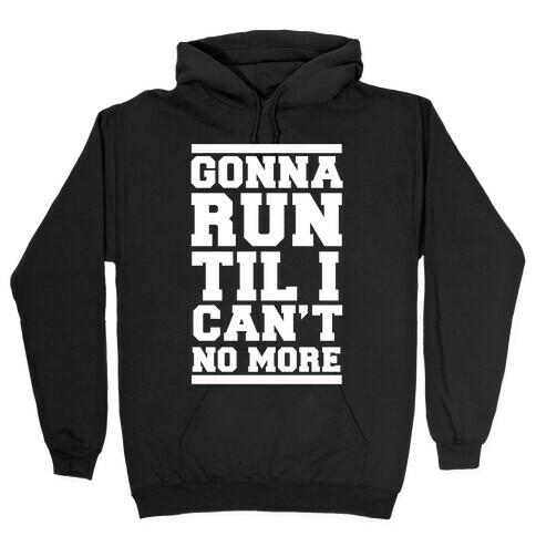 Gonna Run TIl I Can't No More Hooded Sweatshirt