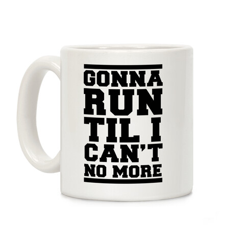 Gonna Run TIl I Can't No More Coffee Mug