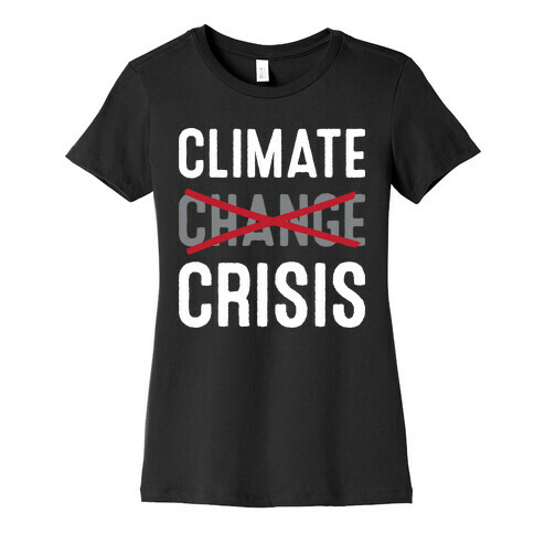 Climate Crisis Not Change Womens T-Shirt