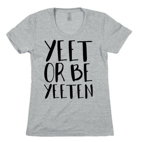 Yeet Or Be Yeeten Womens T-Shirt