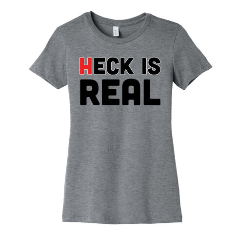 Heck is Real Womens T-Shirt