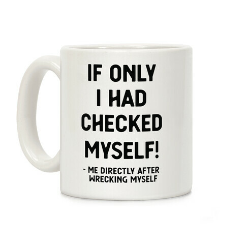 If Only I Had Checked Myself Me Directly After Wrecking Myself Coffee Mug