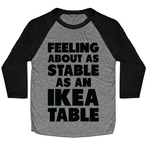 Feeling About as Stable as an Ikea table Baseball Tee