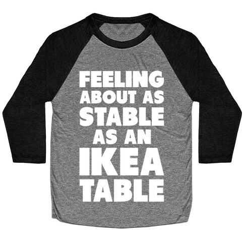 Feeling About as Stable as an Ikea table Baseball Tee