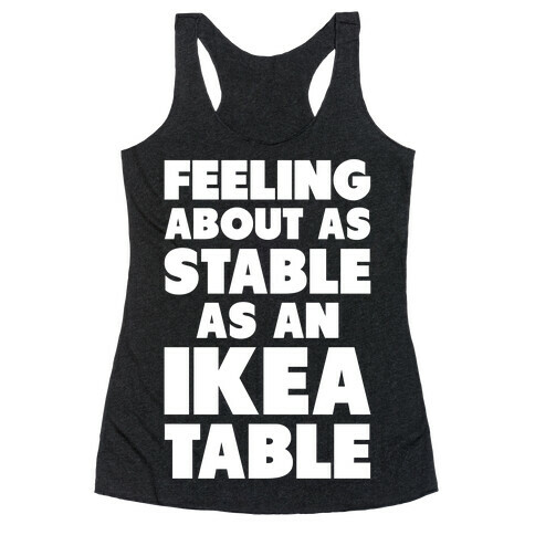Feeling About as Stable as an Ikea table Racerback Tank Top