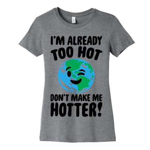 I'm Already Too Hot Earth  Womens T-Shirt