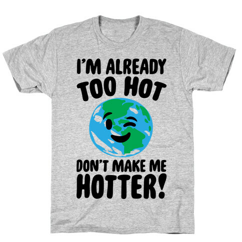 I'm Already Too Hot Earth  T-Shirt