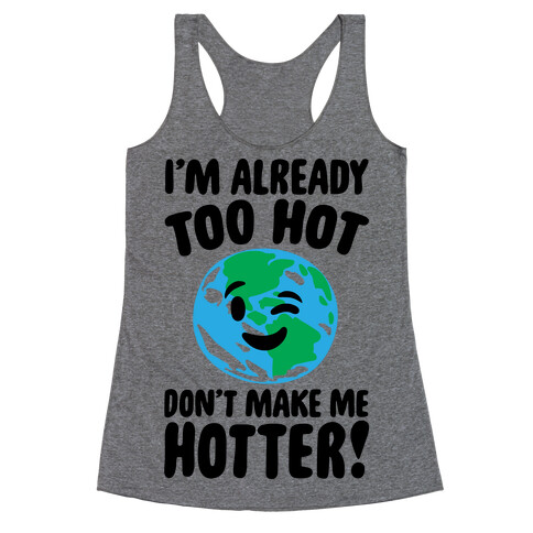 I'm Already Too Hot Earth  Racerback Tank Top