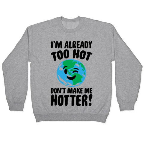 I'm Already Too Hot Earth  Pullover