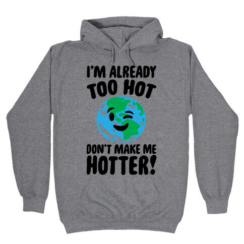 I'm Already Too Hot Earth  Hooded Sweatshirt