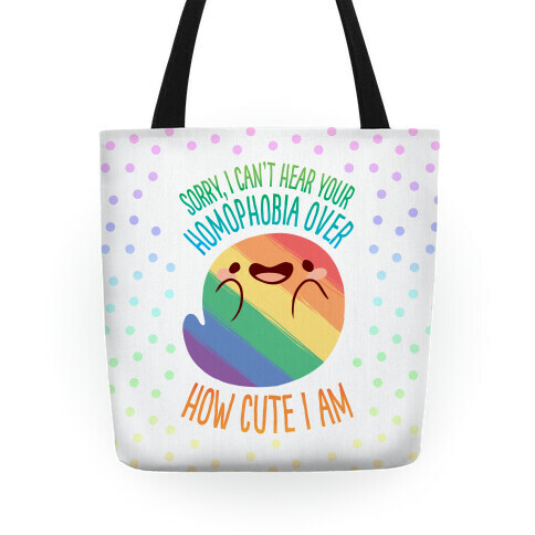 Sorry, I Can't Hear Your Homophobia Over How Cute I Am Tote