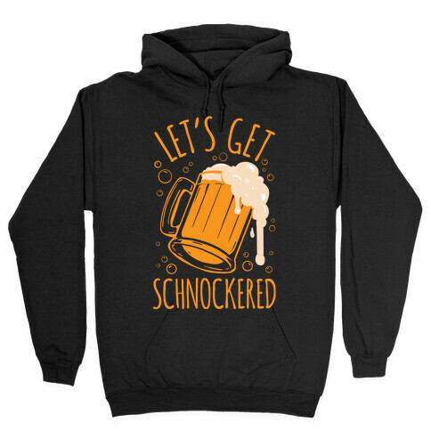 Lets Get Schnockered Hooded Sweatshirt