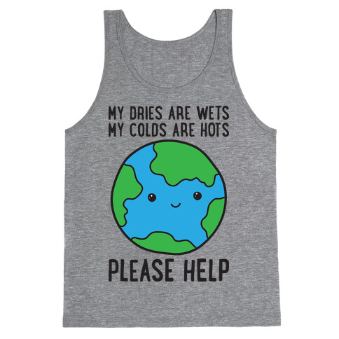 My Dries Are Wets, My Colds Are Hots, Please Help - Earth Tank Top