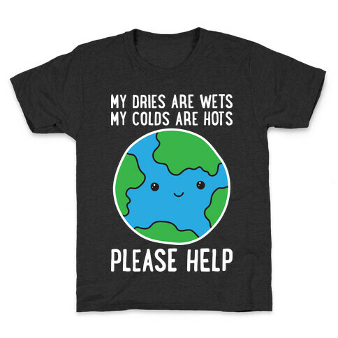 My Dries Are Wets, My Colds Are Hots, Please Help - Earth Kids T-Shirt