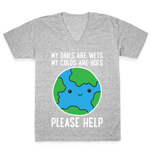 My Dries Are Wets, My Colds Are Hots, Please Help - Earth V-Neck Tee Shirt