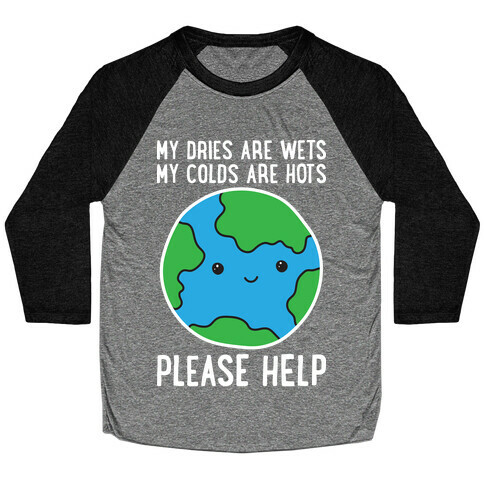 My Dries Are Wets, My Colds Are Hots, Please Help - Earth Baseball Tee