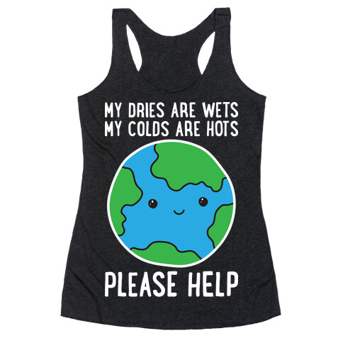 My Dries Are Wets, My Colds Are Hots, Please Help - Earth Racerback Tank Top