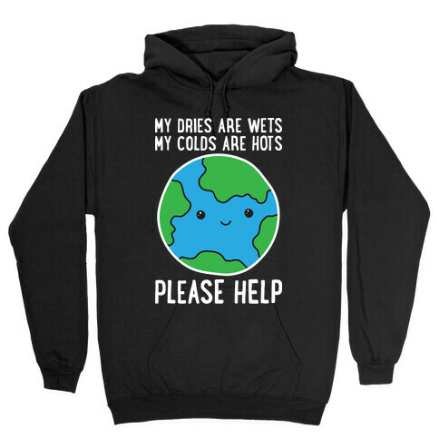 My Dries Are Wets, My Colds Are Hots, Please Help - Earth Hooded Sweatshirt