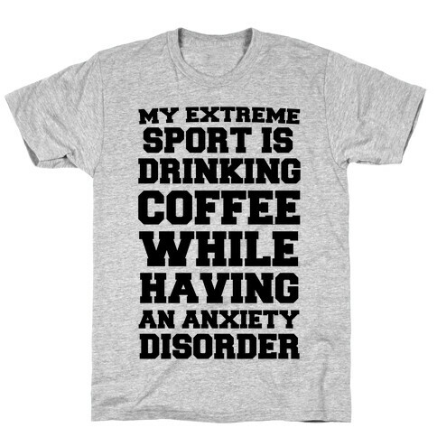 My Extreme Sport is Drinking Coffee While Having an Anxiety Disorder T-Shirt