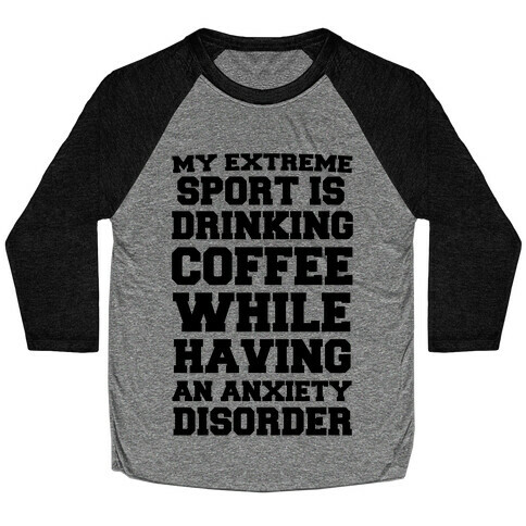 My Extreme Sport is Drinking Coffee While Having an Anxiety Disorder Baseball Tee