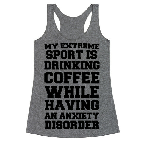 My Extreme Sport is Drinking Coffee While Having an Anxiety Disorder Racerback Tank Top