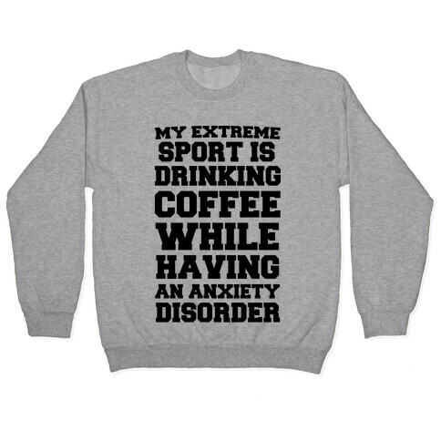 My Extreme Sport is Drinking Coffee While Having an Anxiety Disorder Pullover