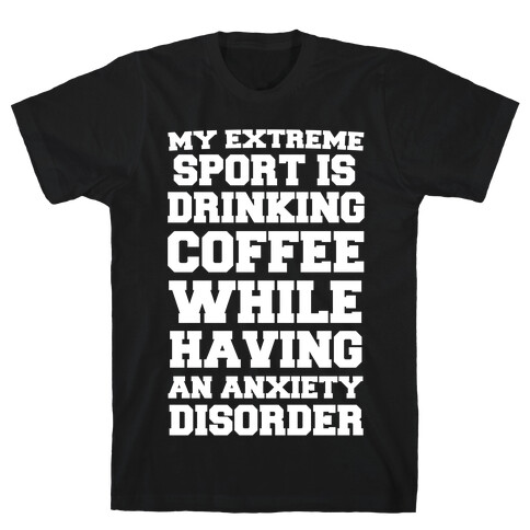 My Extreme Sport is Drinking Coffee While Having an Anxiety Disorder T-Shirt