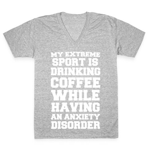 My Extreme Sport is Drinking Coffee While Having an Anxiety Disorder V-Neck Tee Shirt