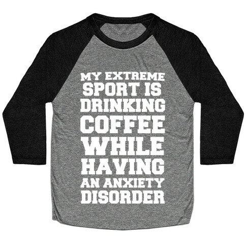 My Extreme Sport is Drinking Coffee While Having an Anxiety Disorder Baseball Tee
