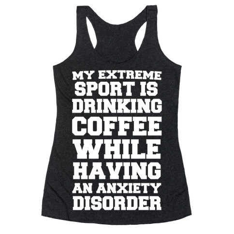 My Extreme Sport is Drinking Coffee While Having an Anxiety Disorder Racerback Tank Top
