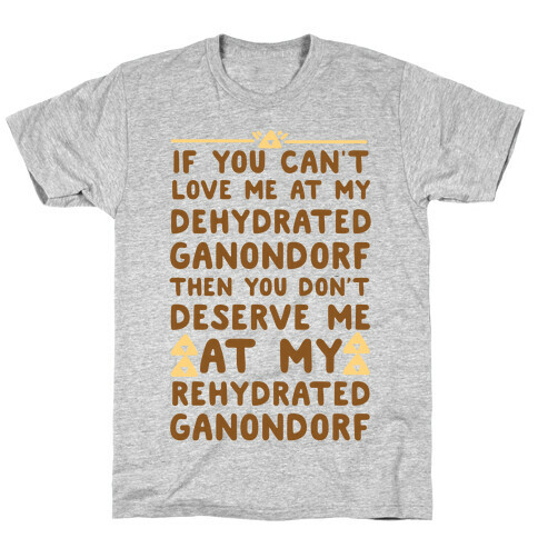 If You Can't Love Me at My Dehydrated Ganondorf Then You Don't Deserve Me at my Rehydrated Ganondorf  T-Shirt