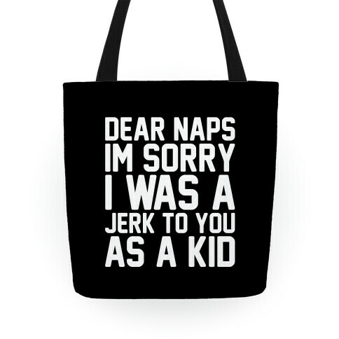 Dear Naps I'm Sorry I Was A Jerk To You As A Kid Tote