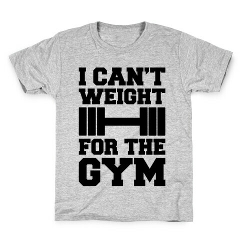 I Can't Weight For The Gym Kids T-Shirt