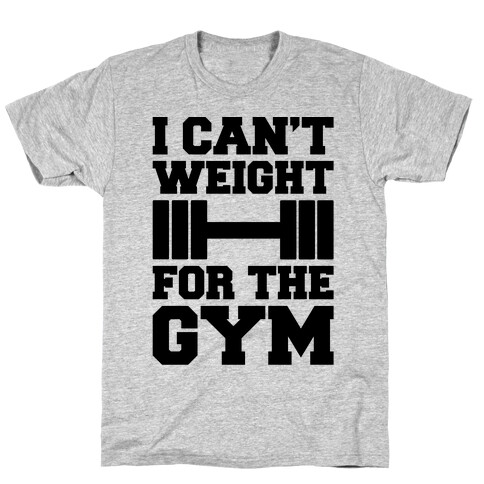 I Can't Weight For The Gym T-Shirt