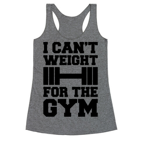 I Can't Weight For The Gym Racerback Tank Top